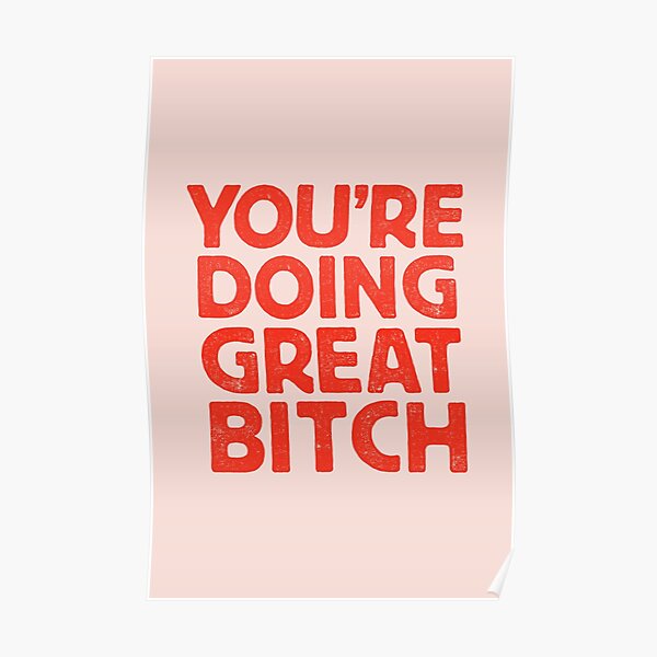 You're Doing Great Bitch Poster