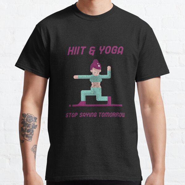 HiiT Yoga stop saying tomorrow Classic T-Shirt
