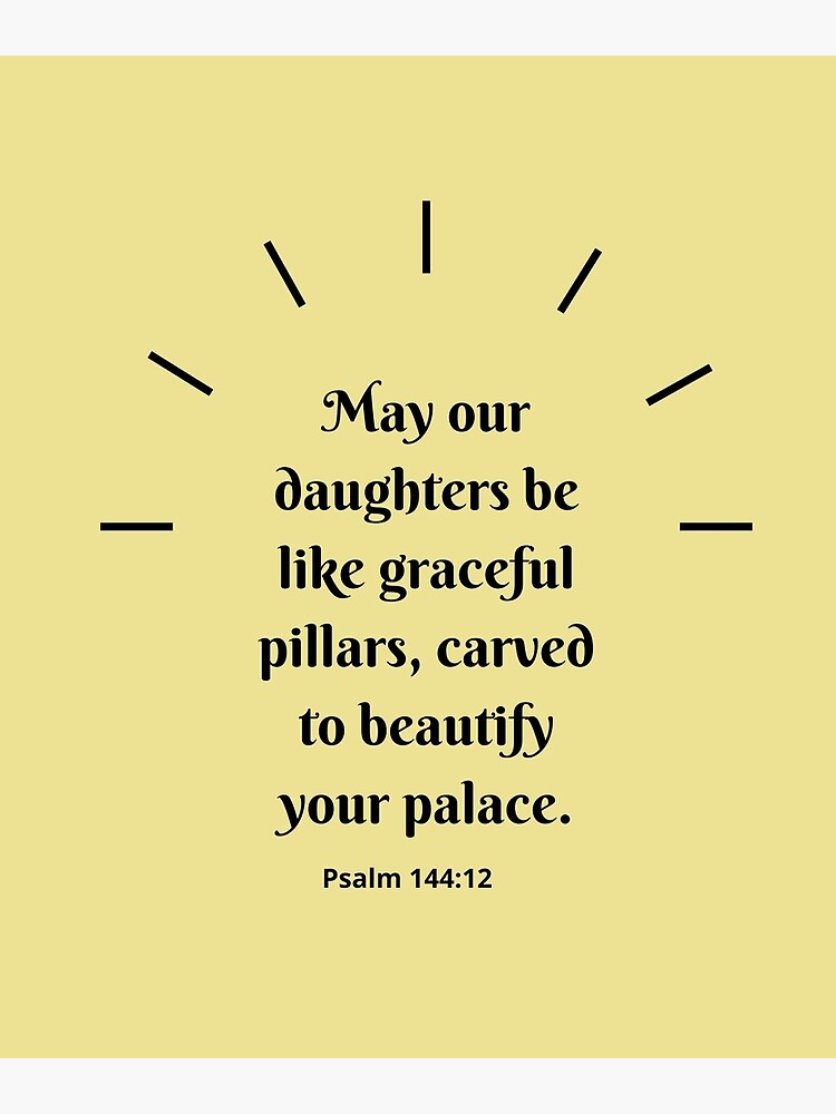 "May our daughters be like graceful pillars, carved to beautify a
