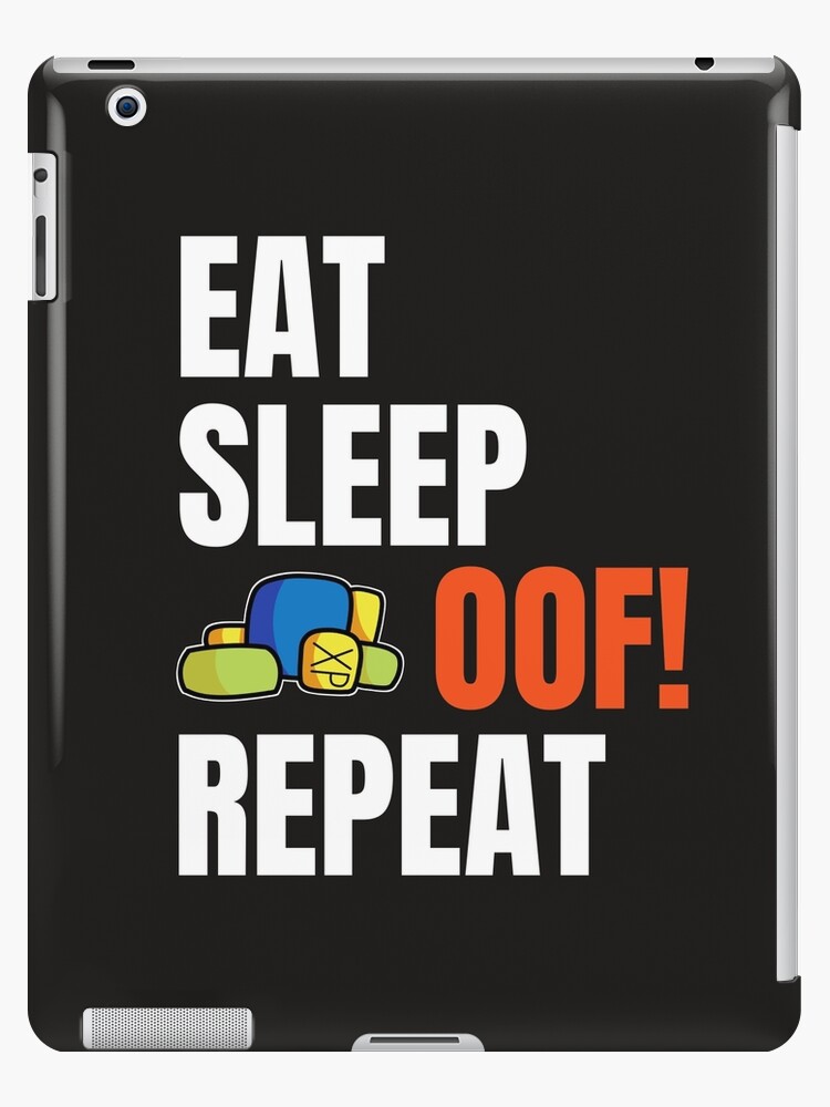 Roblox Oof Eat Sleep Oof Repeat Gamers Gift Ipad Case Skin By Smoothnoob Redbubble - roblox eat sleep game repeat noob gamer gift kids t shirt by smoothnoob redbubble