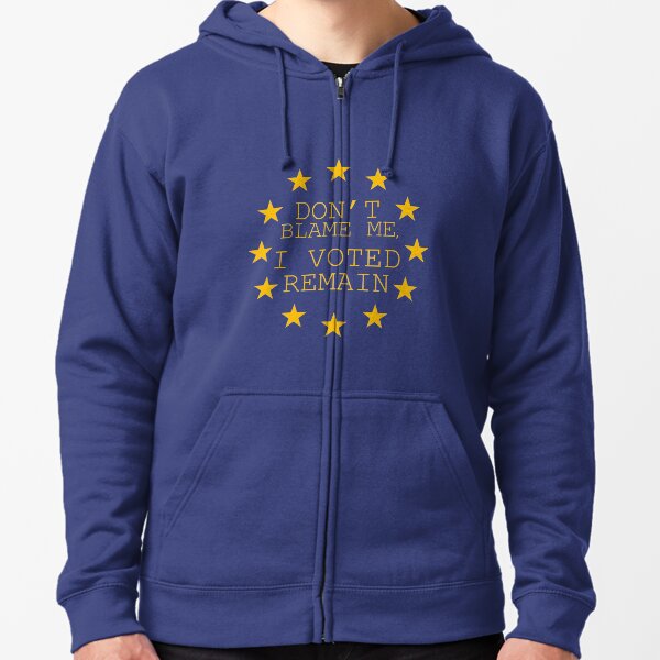 Don't Blame Me, I Voted Remain Zipped Hoodie