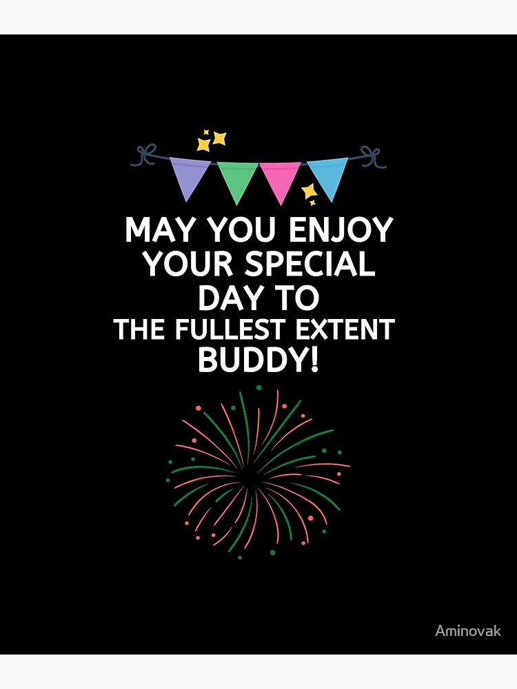 May You Enjoy Your Special Day To The Fullest Extent, Buddy!