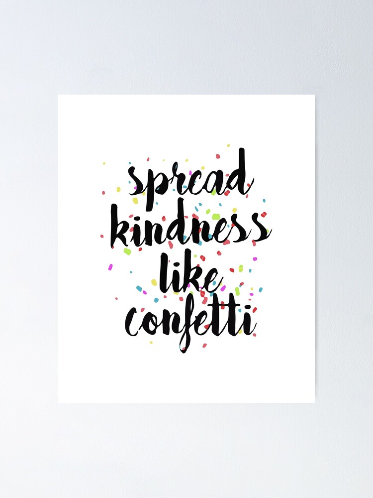 Spread Kindness Like Confetti Quote Gift Poster By Mrpmizer Redbubble