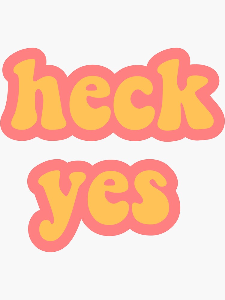 "heck yes " Sticker by isabellalac Redbubble