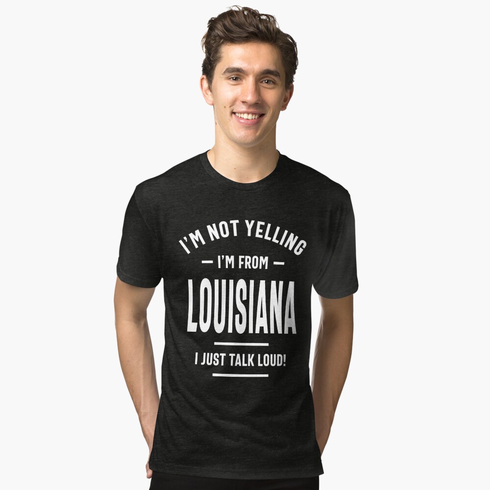 I'm Not Yelling I'm A Louisiana Girl We Just Talk Loud T-Shirts