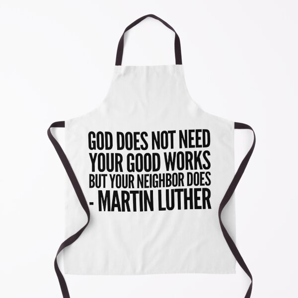 Item preview, God Does Not Need Your Good Works - Martin Luther designed and sold by HalpinDesign.
