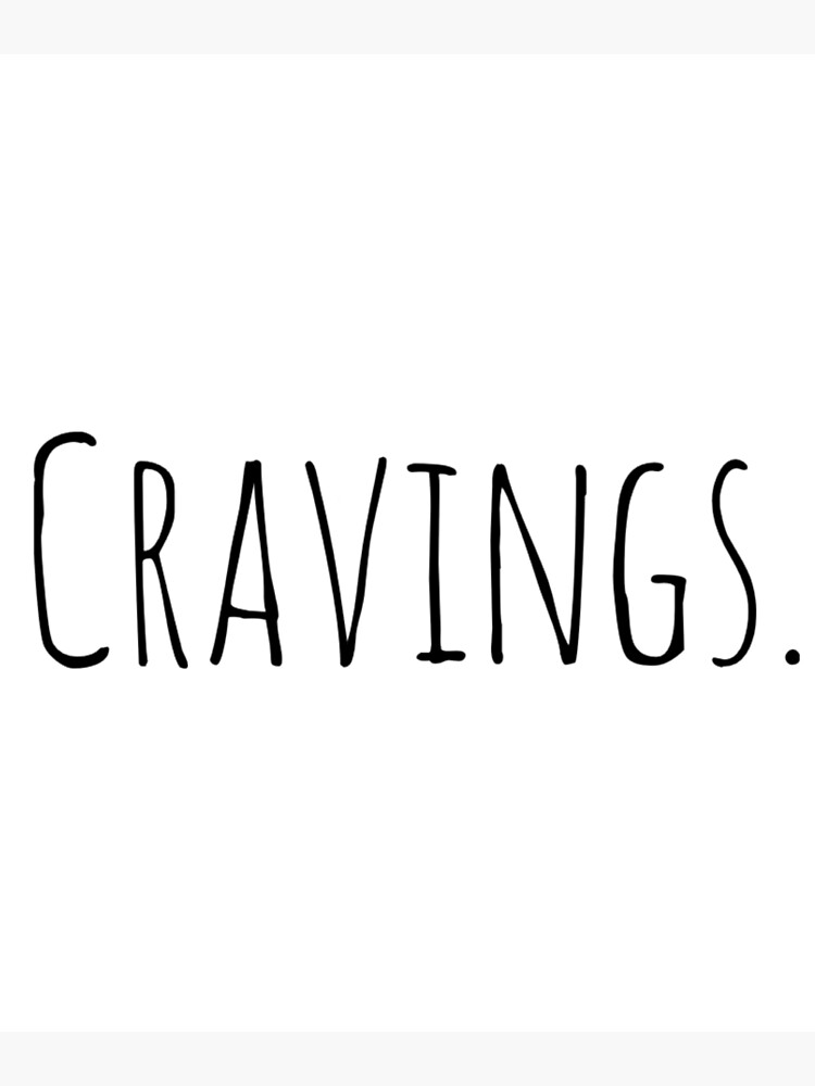 cravings-simple-witty-text-quote-poster-by-geisold1313-redbubble