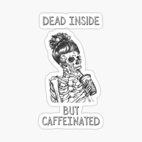 Dead Inside But Caffeinated Sticker For Sale By Turtlemcnurtle   St,small,507x507 Pad,600x600,f8f8f8 