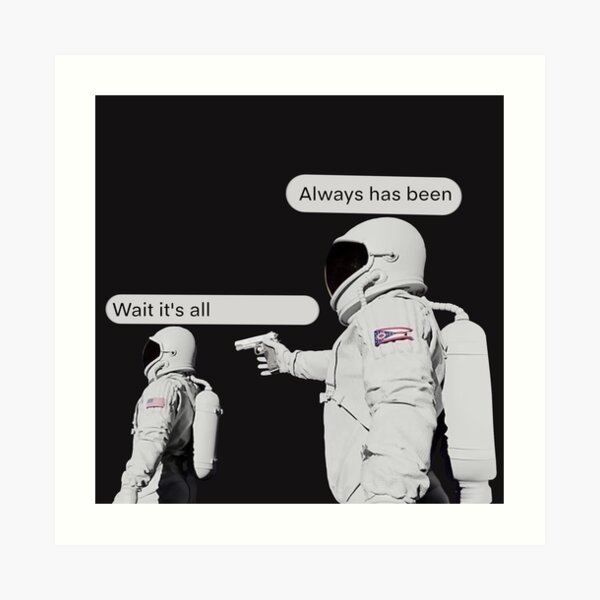 "Customizable "Always Has Been" meme" Art Print for Sale by Goath