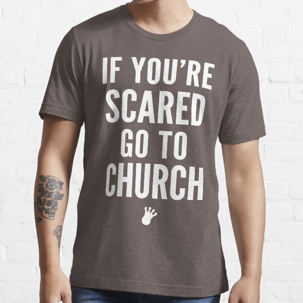 If You're Scared Go To Church | FreshTS Essential T-Shirt