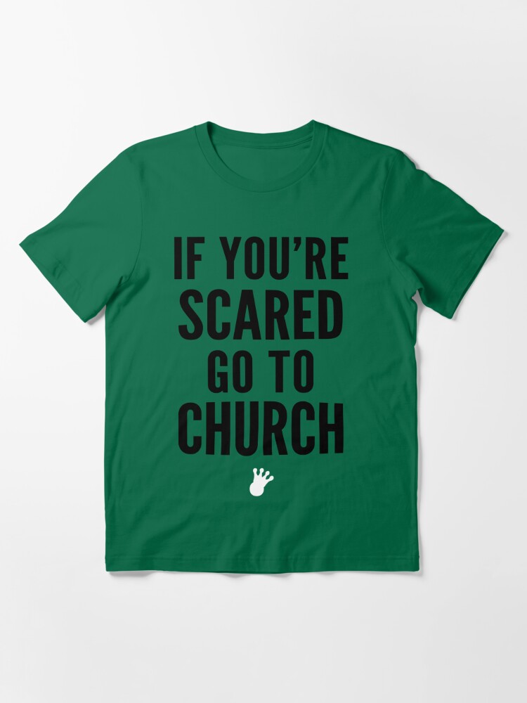If You're Scared Go To Church, FreshTS Essential T-Shirt for Sale by  FreshThreadShop