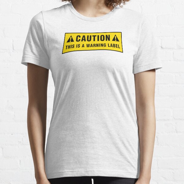 Caution: This is a warning label Essential T-Shirt