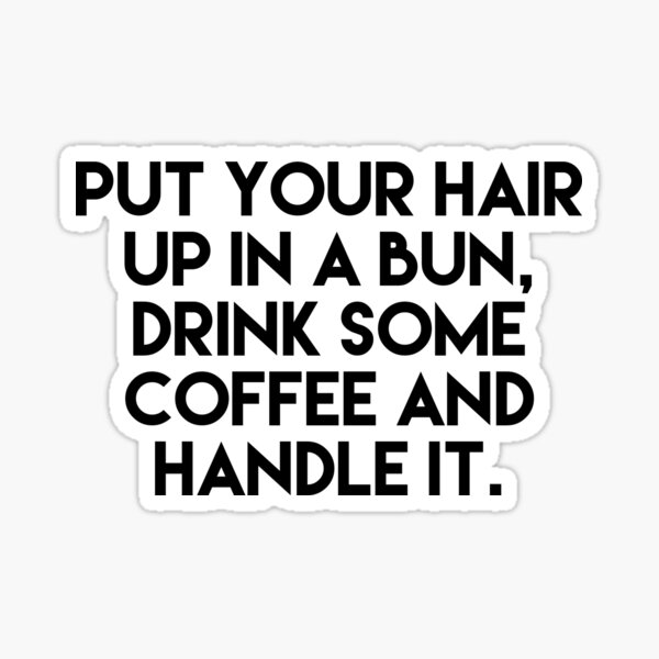 Item preview, Put your hair up in a bun, drink some coffee and handle it. designed and sold by Meli Solsticio.
