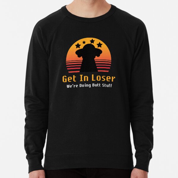 get in loser sweatshirt