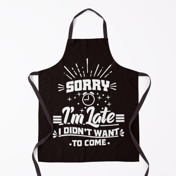 Item preview, Sorry I'm late. I didn't want to come t-shirt designed and sold by Majesticoo.