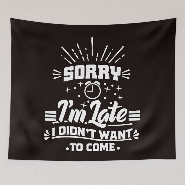 Item preview, Sorry I'm late. I didn't want to come t-shirt  designed and sold by Majesticoo.