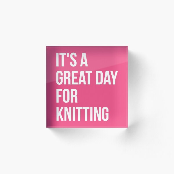 It's a Great Day for Knitting for Women Acrylic Block