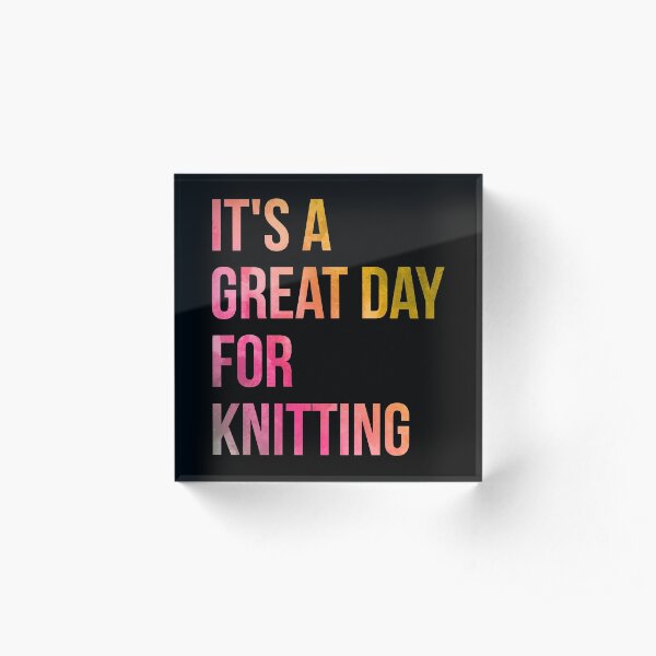 It's a Great Day for Knitting in Watercolor Acrylic Block