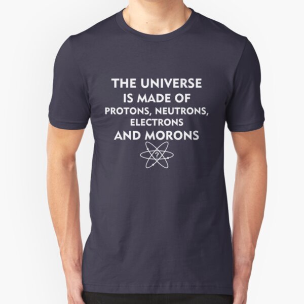 The universe is made of protons, neutrons, electrons and morons (white) Slim Fit T-Shirt