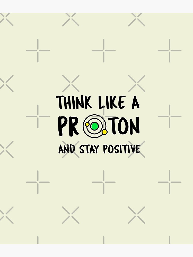 Disover Think like a proton and stay positive Premium Matte Vertical Poster