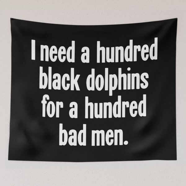 Item preview, I Need A Hundred Black Dolphins For A Hundred Bad Men designed and sold by Good-Looking Corpse.