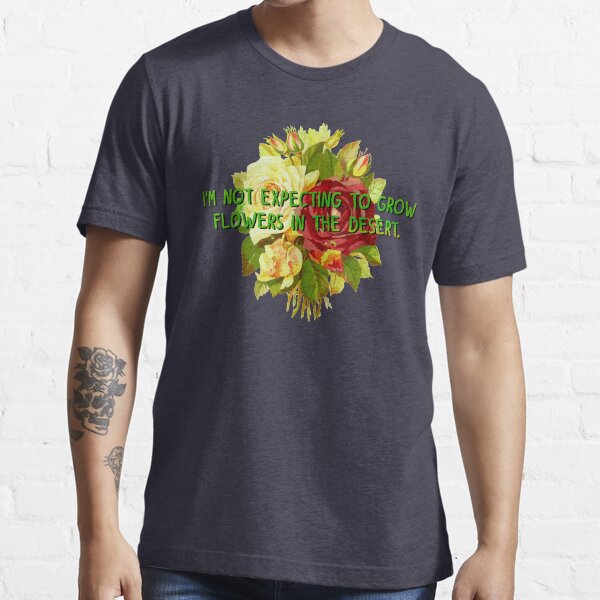 Not Expecting Flowers in The Desert - Big Country Design Essential T-Shirt