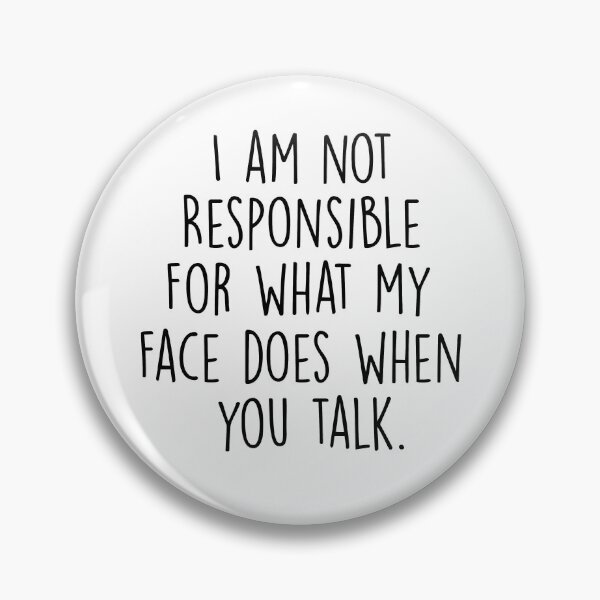 Item preview, i am not responsible for what my face does when you talk. designed and sold by pnkrose.