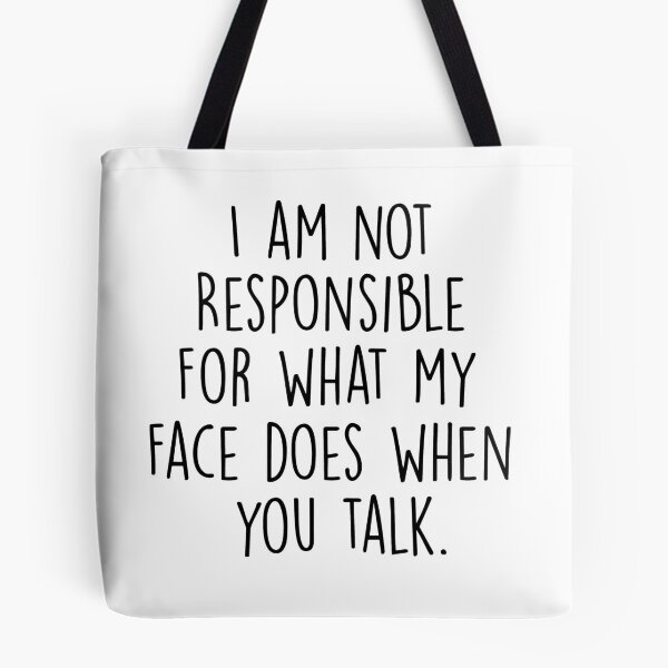 Item preview, i am not responsible for what my face does when you talk. designed and sold by pnkrose.