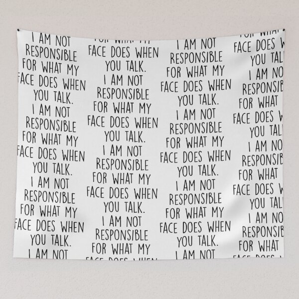 Item preview, i am not responsible for what my face does when you talk. designed and sold by pnkrose.