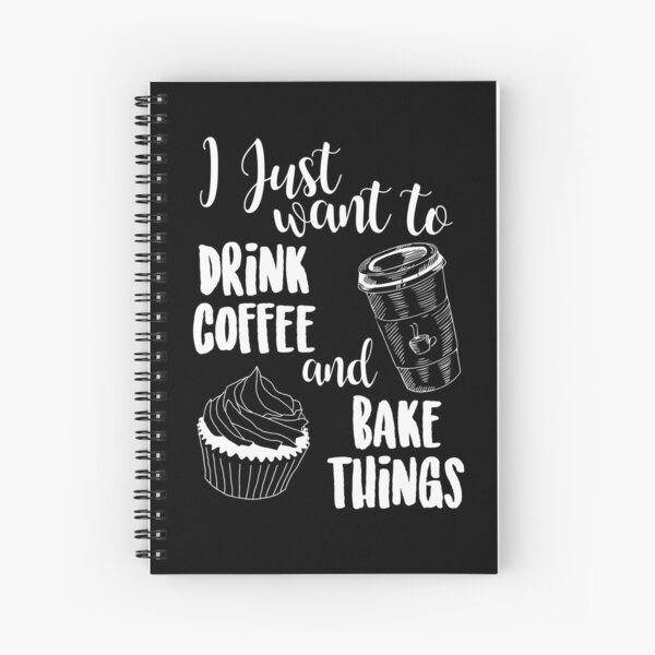I Just Want To Drink Coffee & Bake Things Spiral Notebook