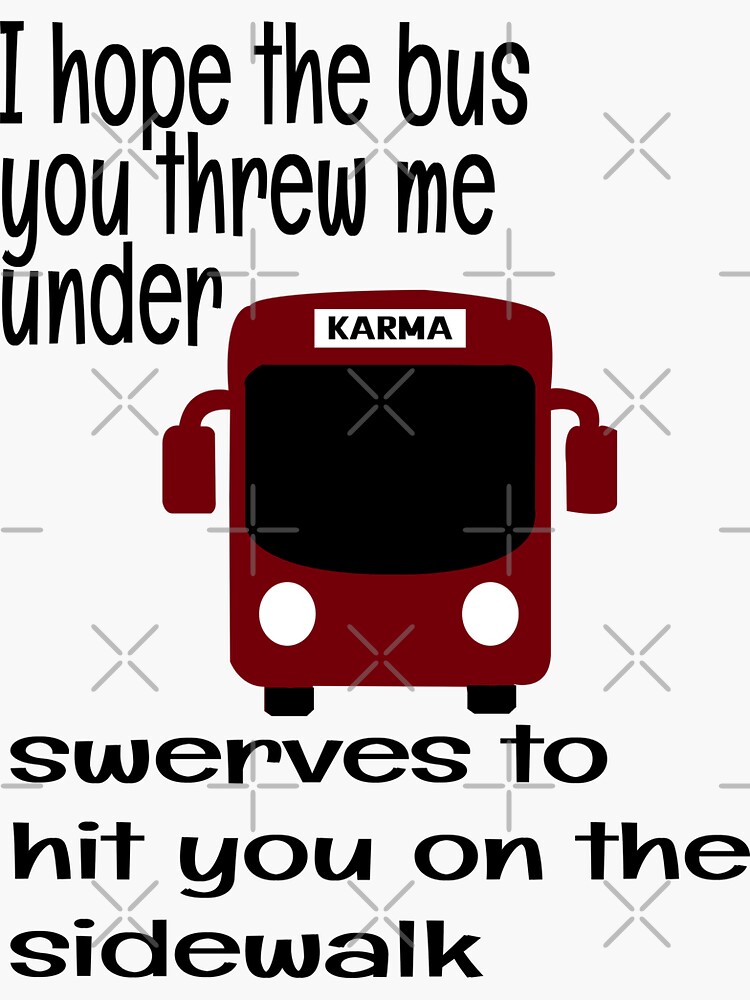 "I HOPE THE BUS YOU THREW ME UNDER SWERVES TO HIT YOU ON THE SIDE WALK