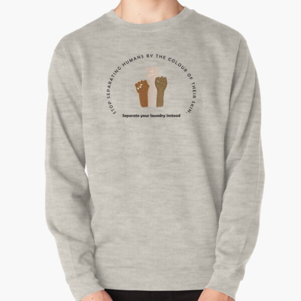 Stop separating humans by the colour of their skin Pullover Sweatshirt