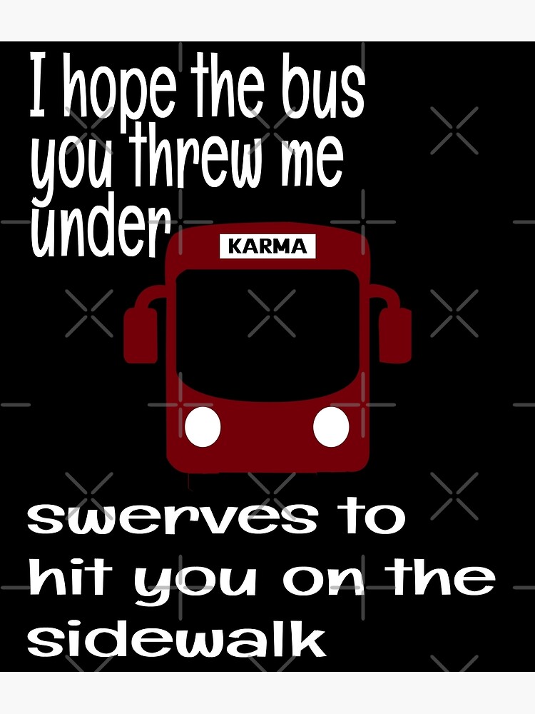 "I HOPE THE BUS YOU THREW ME UNDER SWERVES TO HIT YOU ON THE SIDE WALK