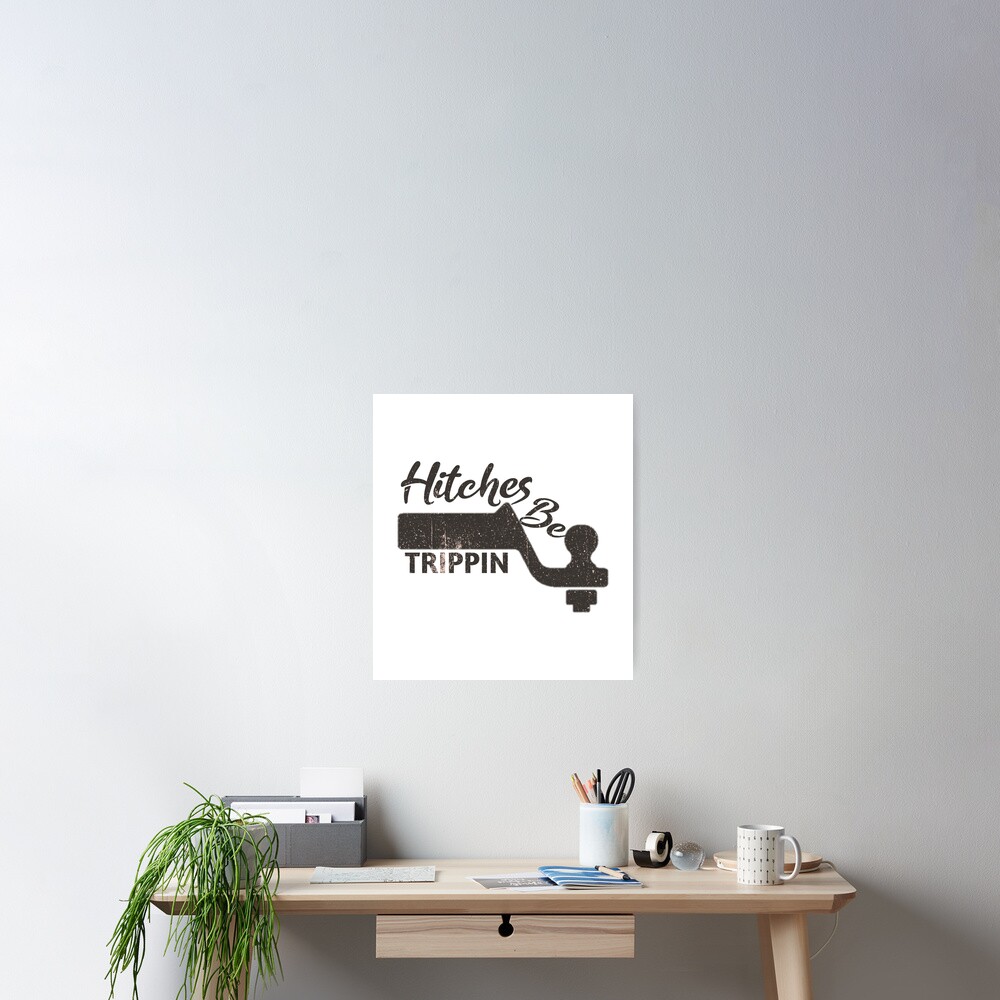 "Hitches Be Trippin" Poster for Sale by salimart Redbubble