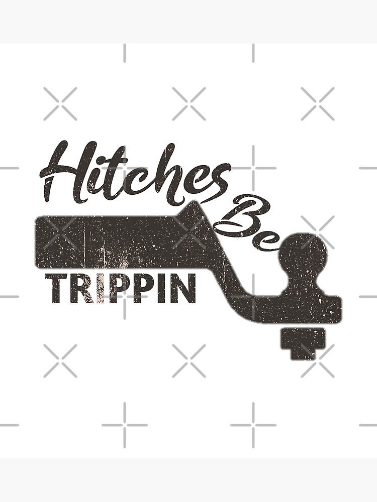 "Hitches Be Trippin" Poster for Sale by salimart Redbubble