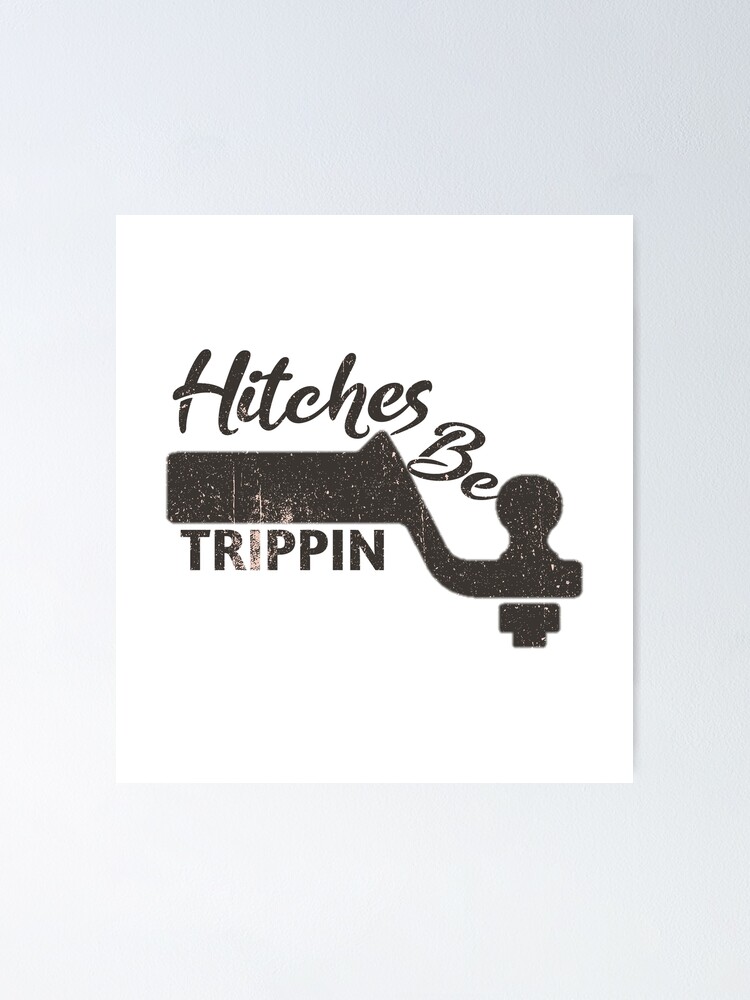 "Hitches Be Trippin" Poster for Sale by salimart Redbubble