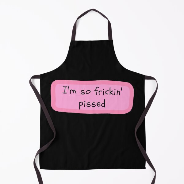 I'm So Frickin Pissed - White Chicks Apron