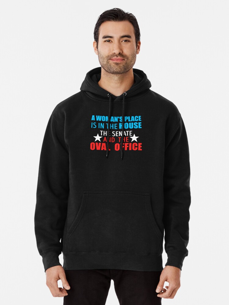 a woman's place is in the house and the senate sweatshirt