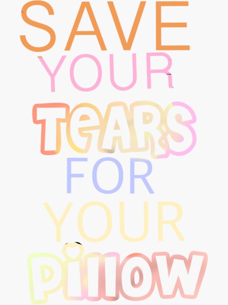 "Save Your Tears For Your Pillow sticker" Sticker by Lonbunn Redbubble