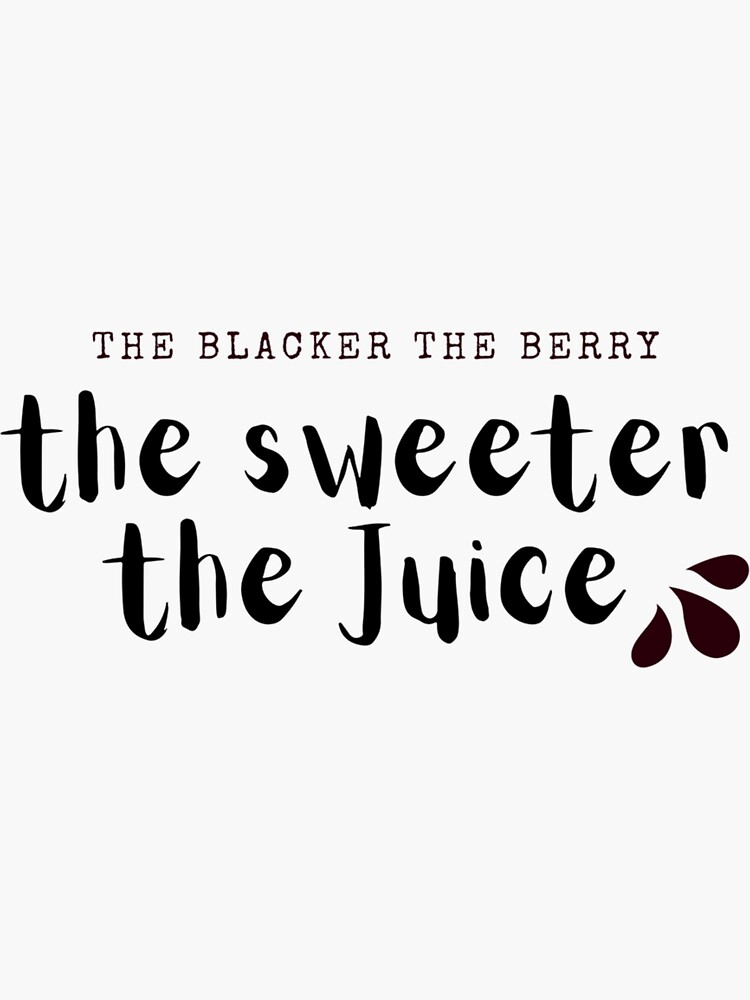 Blacker The Berry The Sweeter The Juice Sticker By Naztalgia Redbubble