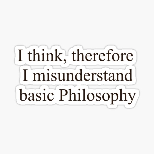 Item preview, I think, therefore I misunderstand basic Philosophy designed and sold by mattjaem.