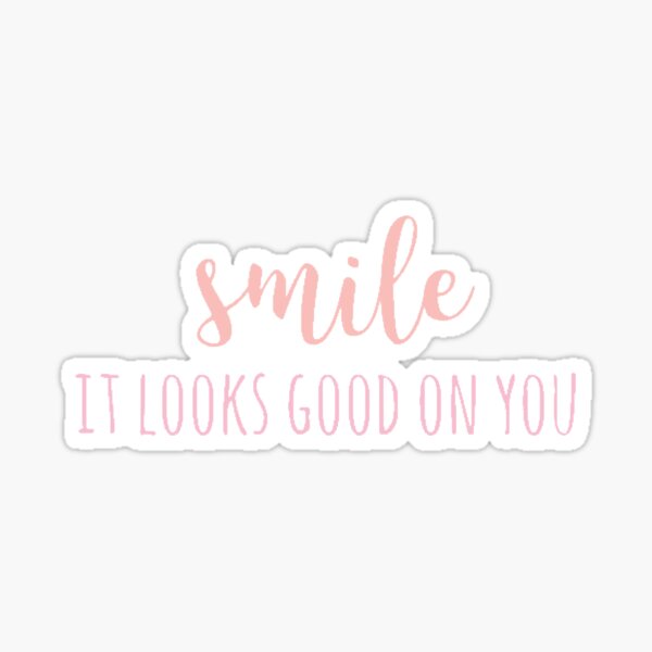 Smile it looks good on you Sticker for Sale by Inkouragements