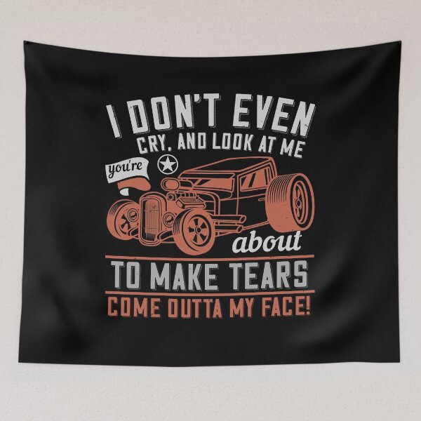 Item preview, I Don't Even Cry, And Look At Me, You're About To Make Tears Come Outta My Face  designed and sold by GoodVibeDesign.