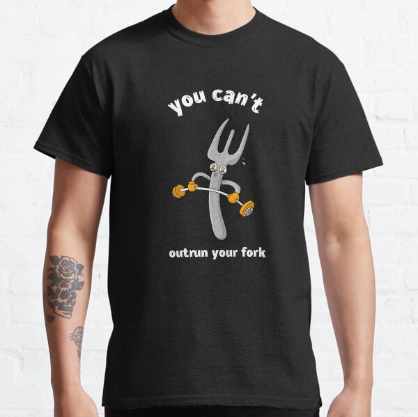You can't outrun your fork Classic T-Shirt