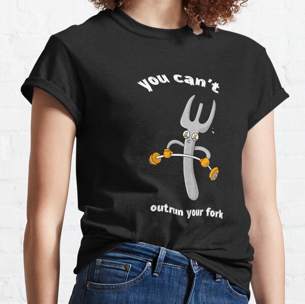 You can't outrun your fork Classic T-Shirt