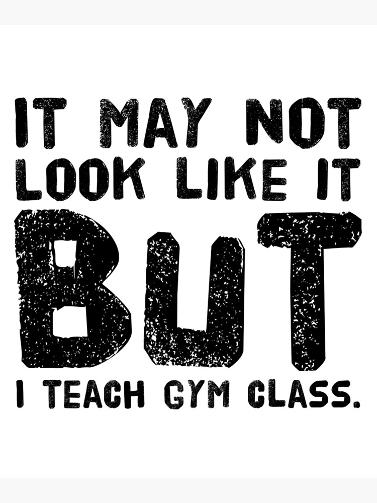 it-may-not-look-like-it-but-i-teach-gym-class-poster-for-sale-by