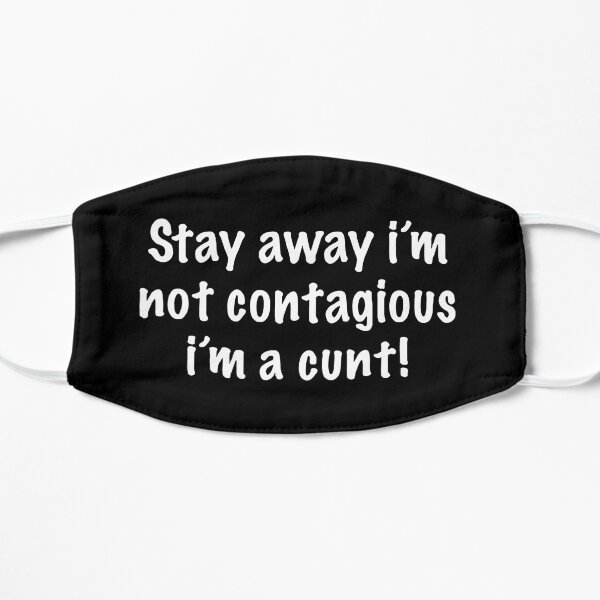 Stay Away I'm Not Contagious I'm A Cunt Flat Mask