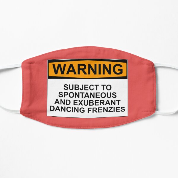 WARNING: SUBJECT TO SPONTANEOUS AND EXUBERANT DANCING FRENZIES Flat Mask