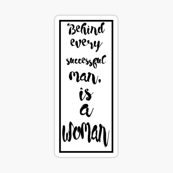 behind-every-successful-man-is-a-woman-sticker-for-sale-by-skulpptor