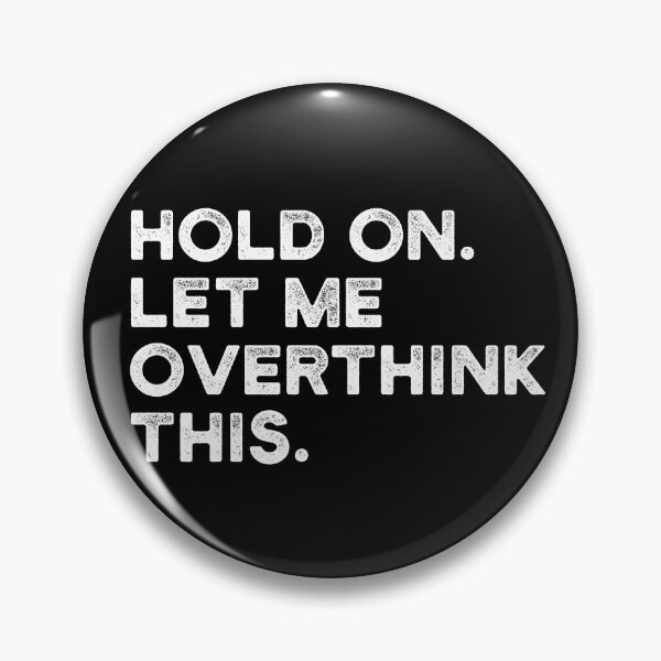 Hold On Let Me Overthink This Pin